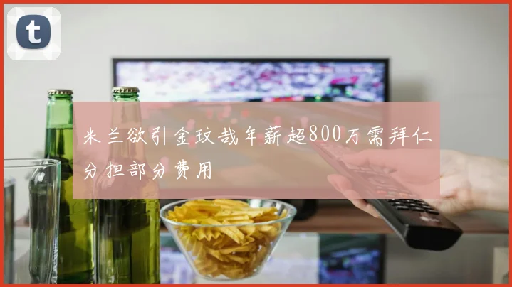 米兰欲引金玟哉年薪超800万需拜仁分担部分费用